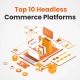 Top 10 Headless commerce platforms to watch in 2025